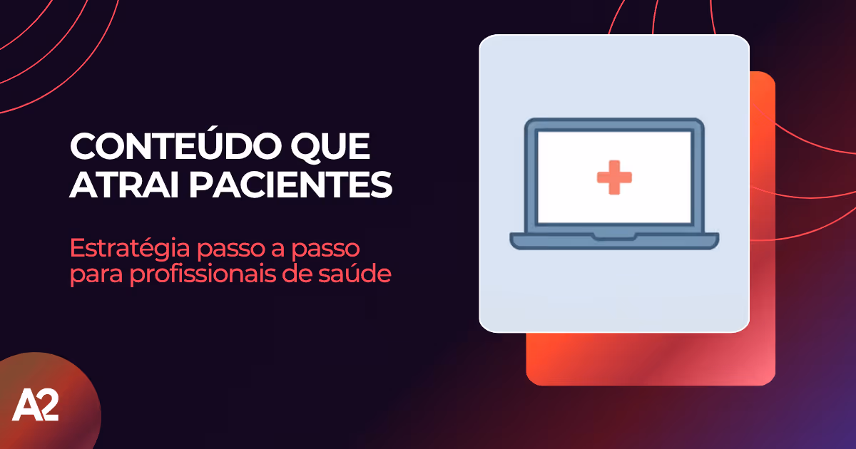 Conteúdo que Atrai Pacientes: Estratégia Passo a Passo